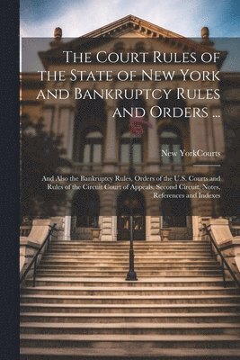 The Court Rules of the State of New York and Bankruptcy Rules and Orders ... 1