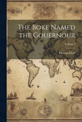The Boke Named the Gouernour; Volume 2 1