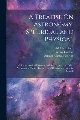Treatise On Astronomy, Spherical and Physical