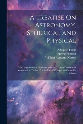 A Treatise On Astronomy, Spherical and Physical 1