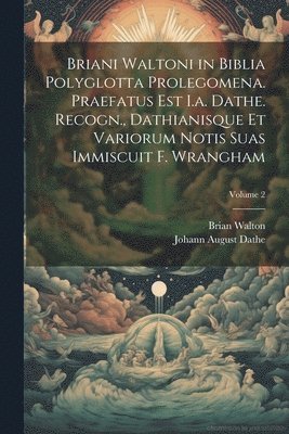 Brian Walton, Johann August Dathe - Briani Waltoni in Biblia Polyglotta Prolegomena. Praefatus Est I.a. Dathe. Recogn., Dathianisque Et Variorum Notis Suas Immiscuit F. Wrangham; Volume 2, Häftad