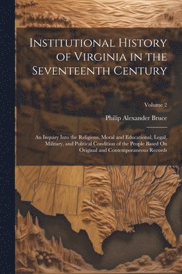 Philip Alexander Bruce - Institutional History of Virginia in the Seventeenth Century, Häftad