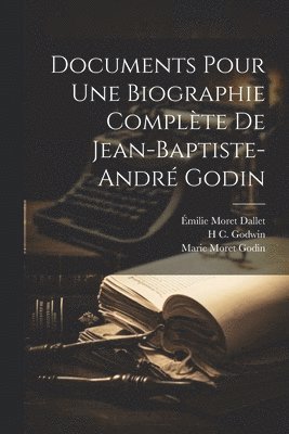 Émilie Moret Dallet, Marie Moret Godin, H C Godwin, H. C. Godwin - Documents Pour Une Biographie Complète De Jean-Baptiste-André Godin, Häftad