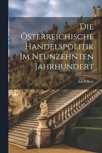 bokomslag Die sterreichische Handelspolitik Im Neunzehnten Jahrhundert