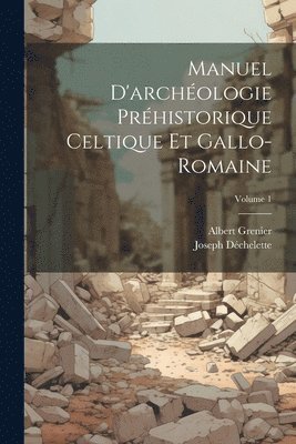 Manuel D'archologie Prhistorique Celtique Et Gallo-Romaine; Volume 1 1
