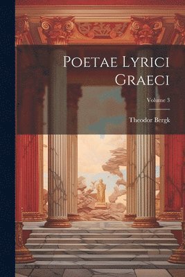 Theodor Bergk - Poetae Lyrici Graeci; Volume 3, Häftad