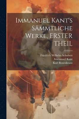 Immanuel Kant's Sämmtliche Werke, ERSTER THEIL