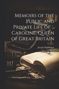 bokomslag Memoirs of the Public and Private Life of ... Caroline, Queen of Great Britain