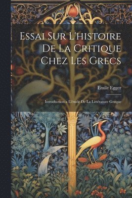 Emile Egger - Essai Sur L'histoire De La Critique Chez Les Grecs, Häftad