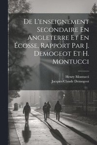 bokomslag De L'enseignement Secondaire En Angleterre Et En cosse, Rapport Par J. Demogeot Et H. Montucci