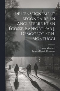bokomslag De L'enseignement Secondaire En Angleterre Et En Écosse, Rapport Par J. Demogeot Et H. Montucci