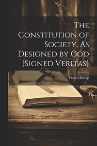 bokomslag The Constitution of Society, As Designed by God [Signed Veritas]