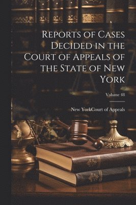 New York (State) Court of Appeals - Reports of Cases Decided in the Court of Appeals of the State of New York; Volume 48, Häftad