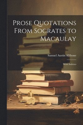 bokomslag Prose Quotations From Socrates to Macaulay