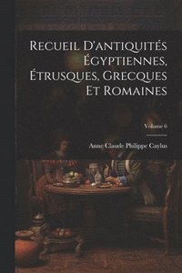 bokomslag Recueil D'antiquits gyptiennes, trusques, Grecques Et Romaines; Volume 6