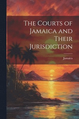 bokomslag The Courts of Jamaica and Their Jurisdiction