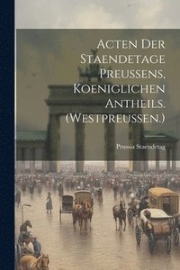 bokomslag Acten Der Staendetage Preussens, Koeniglichen Antheils. (Westpreussen.)