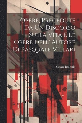 Cesare Beccaria - Opere, Precedute Da Un Discorso Sulla Vita E Le Opere Dell' Autore Di Pasquale Villari, Häftad