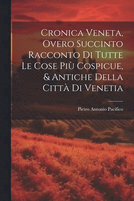 Cronica Veneta, Overo Succinto Racconto Di Tutte Le Cose Pi Cospicue, & Antiche Della Citt Di Venetia 1