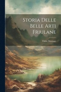 bokomslag Storia Delle Belle Arti Friulane