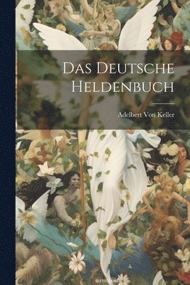 Adelbert Von Keller - Das Deutsche Heldenbuch, Häftad