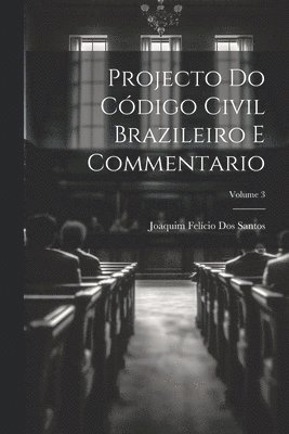 Projecto Do Cdigo Civil Brazileiro E Commentario; Volume 3 1