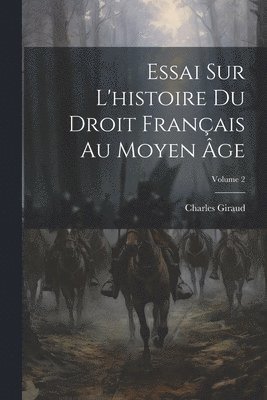 Charles Giraud - Essai Sur L'histoire Du Droit Français Au Moyen Âge; Volume 2, Häftad