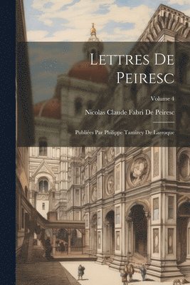 Nicolas Claude Fabri De Peiresc - Lettres De Peiresc, Häftad
