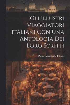 Gli Illustri Viaggiatori Italiani Con Una Antologia Dei Loro Scritti 1