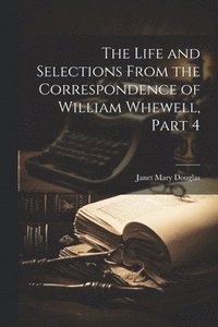 bokomslag The Life and Selections From the Correspondence of William Whewell, Part 4