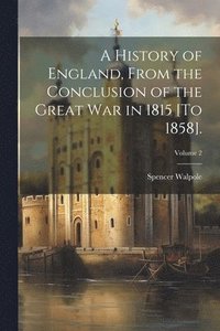 bokomslag A History of England, From the Conclusion of the Great War in 1815 [To 1858].; Volume 2