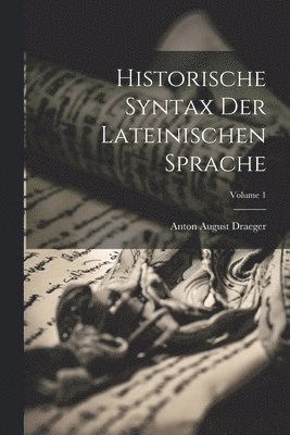 Historische Syntax Der Lateinischen Sprache; Volume 1