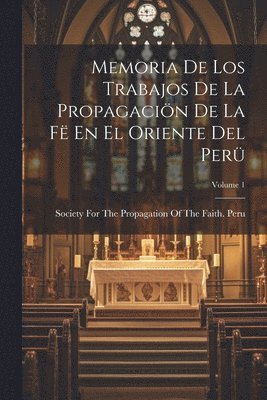 bokomslag Memoria De Los Trabajos De La Propagacin De La F En El Oriente Del Per; Volume 1