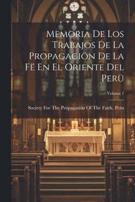 Society for the Propagation of the Fa - Memoria De Los Trabajos De La Propagaciön De La Fë En El Oriente Del Perü; Volume 1, Häftad