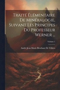 bokomslag Trait lmentaire De Minralogie, Suivant Les Principes Du Professeur Werner ...; Volume 1