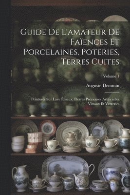 Guide De L'amateur De Faïences Et Porcelaines, Poteries, Terres Cuites