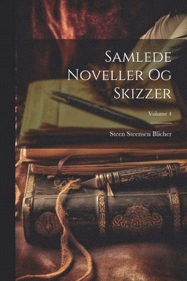 Steen Steensen Blicher - Samlede Noveller Og Skizzer; Volume 4, Häftad