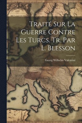bokomslag Traité Sur La Guerre Contre Les Turcs. Tr. Par L. Blesson