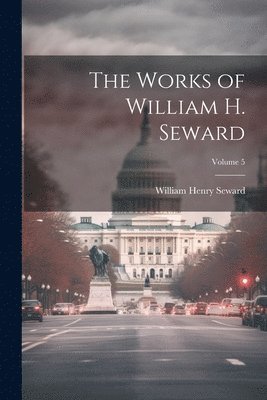 bokomslag Works of William H. Seward; Volume 5