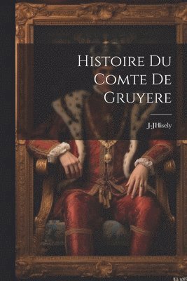 bokomslag Histoire Du Comte De Gruyere