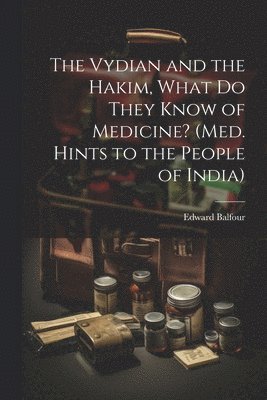 bokomslag Vydian and the Hakim, What Do They Know of Medicine? (Med. Hints to the People of India)