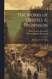 bokomslag The Works of Orestes A. Brownson
