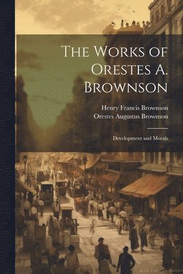 The Works of Orestes A. Brownson 1