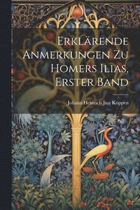 bokomslag Erklrende Anmerkungen Zu Homers Ilias, Erster Band
