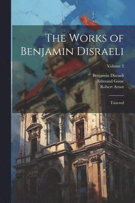 Edmund Gosse, Benjamin Disraeli, Robert Arnot - Works of Benjamin Disraeli, Häftad