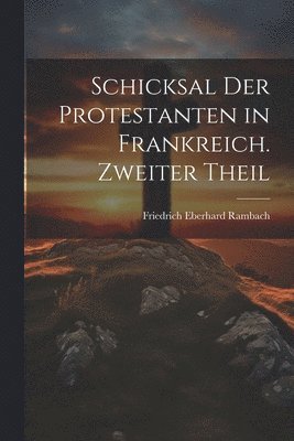 Friedrich Eberhard Rambach - Schicksal der Protestanten in Frankreich. Zweiter Theil, Häftad