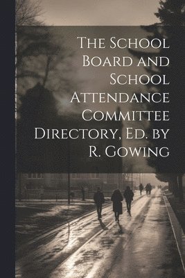 The School Board and School Attendance Committee Directory, Ed. by R. Gowing 1