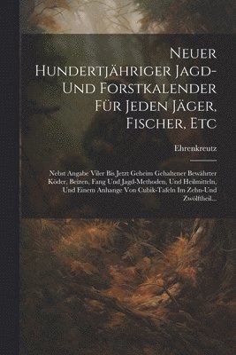 Neuer Hundertjhriger Jagd-Und Forstkalender Fr Jeden Jger, Fischer, Etc 1