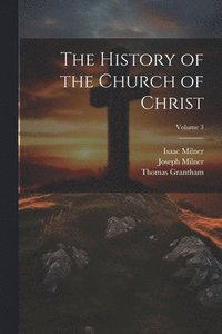 bokomslag The History of the Church of Christ; Volume 3