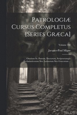 Patrologiæ Cursus Completus [Series Græca]: ... Omnium Ss. Patrum, Doctorum, Scriptorumque Ecclasiasticorum Sive Latinorum Sive Græcorum ...; Volume 1 1